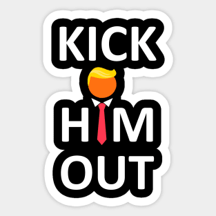 Kick Him Out Anti trump Elections 2020 Sticker